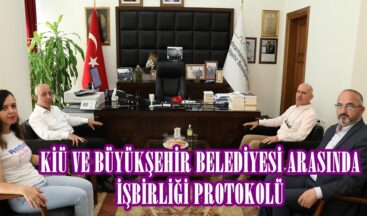 KİÜ VE BÜYÜKŞEHİR BELEDİYESİ ARASINDA İŞBİRLİĞİ PROTOKOLÜ.