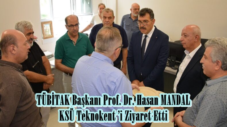TÜBİTAK Başkanı Prof. Dr. Hasan MANDAL KSÜ Teknokent ’i Ziyaret Etti.