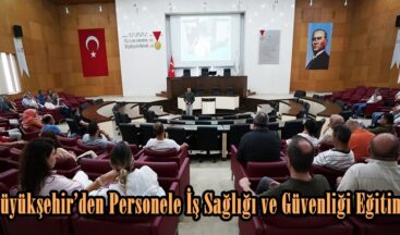 Büyükşehir’den Personele İş Sağlığı ve Güvenliği Eğitimi.