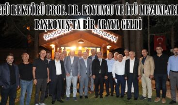 İTÜ REKTÖRÜ PROF. DR. KOYUNCU VE İTÜ MEZUNLARI BAŞKONUŞ’TA BİR ARAYA GELDİ.