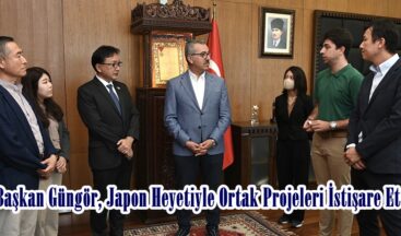 Başkan Güngör, Japon Heyetiyle Ortak Projeleri İstişare Etti.