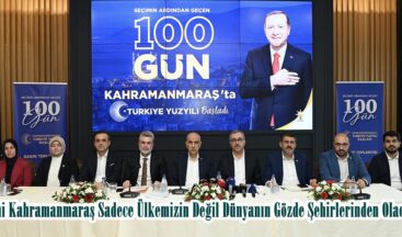 “Yeni Kahramanmaraş Sadece Ülkemizin Değil Dünyanın Gözde Şehirlerinden Olacak”