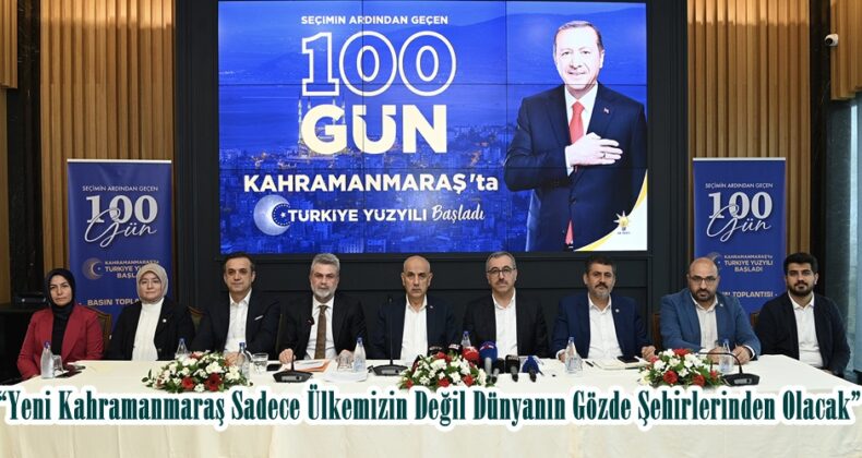 “Yeni Kahramanmaraş Sadece Ülkemizin Değil Dünyanın Gözde Şehirlerinden Olacak”
