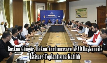 Başkan Güngör, Bakan Yardımcısı ve AFAD Başkanı ile İstişare Toplantısına Katıldı.