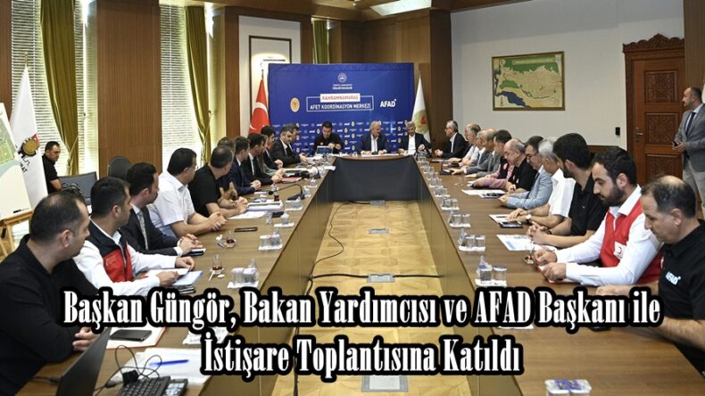 Başkan Güngör, Bakan Yardımcısı ve AFAD Başkanı ile İstişare Toplantısına Katıldı.