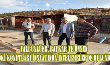 VALİ ÜNLÜER, BAYKAR VE ÖNSEN TOKİ KONUTLARI İNŞAATINDA İNCELEMELERDE BULUNDU.