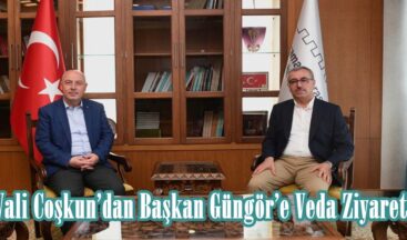 Vali Coşkun’dan Başkan Güngör’e Veda Ziyareti.
