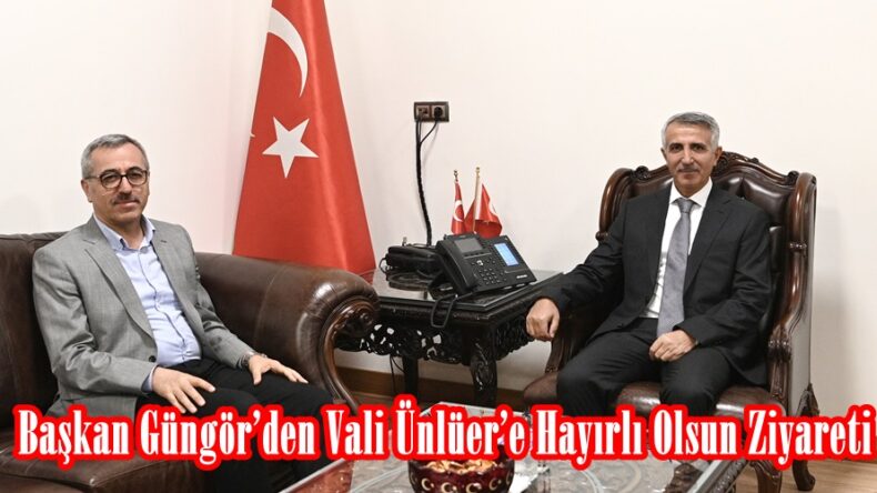 Başkan Güngör’den Vali Ünlüer’e Hayırlı Olsun Ziyareti.
