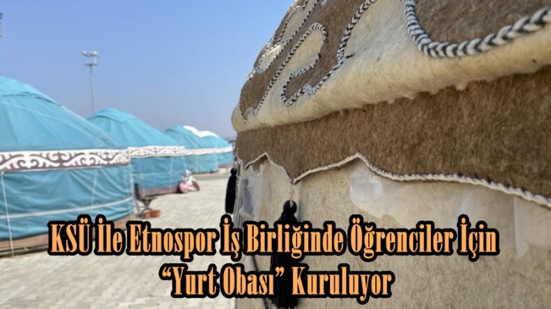 KSÜ İle Etnospor İş Birliğinde Öğrenciler İçin “Yurt Obası” Kuruluyor.