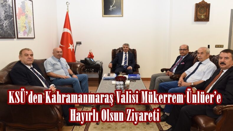 KSÜ’den Kahramanmaraş Valisi Mükerrem Ünlüer’e Hayırlı Olsun Ziyareti.