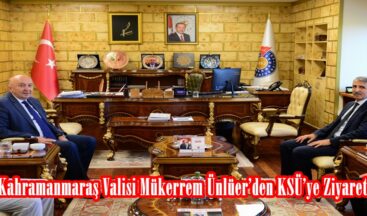 Kahramanmaraş Valisi Mükerrem Ünlüer’den KSÜ’ye Ziyaret.