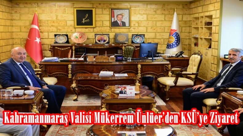 Kahramanmaraş Valisi Mükerrem Ünlüer’den KSÜ’ye Ziyaret.