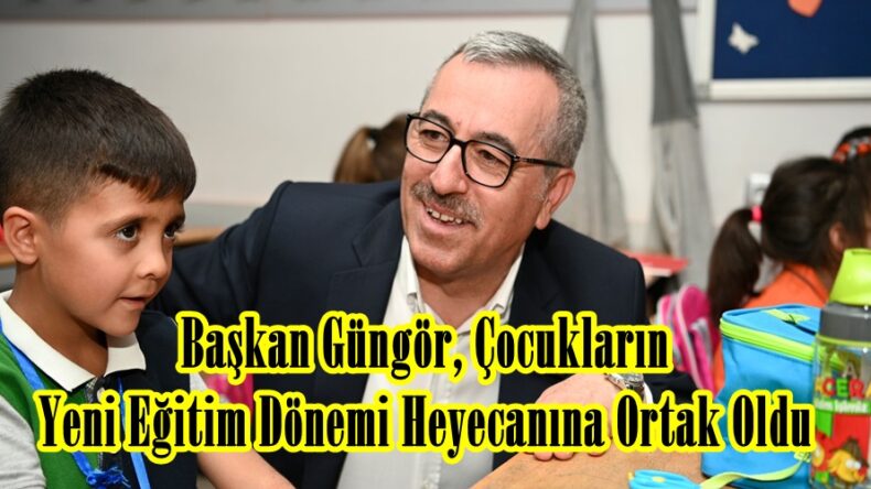 Başkan Güngör, Çocukların Yeni Eğitim Dönemi Heyecanına Ortak Oldu.