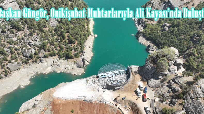 Başkan Güngör, Onikişubat Muhtarlarıyla Ali Kayası’nda Buluştu.