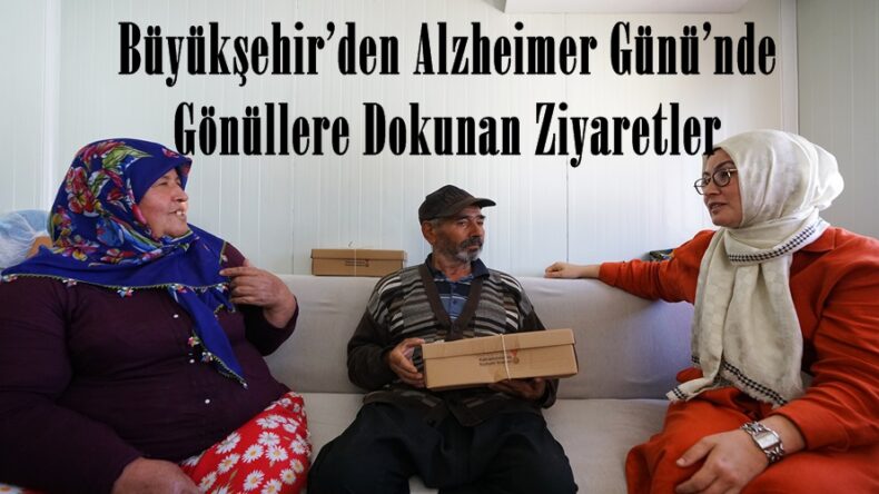Büyükşehir’den Alzheimer Günü’nde Gönüllere Dokunan Ziyaretler.