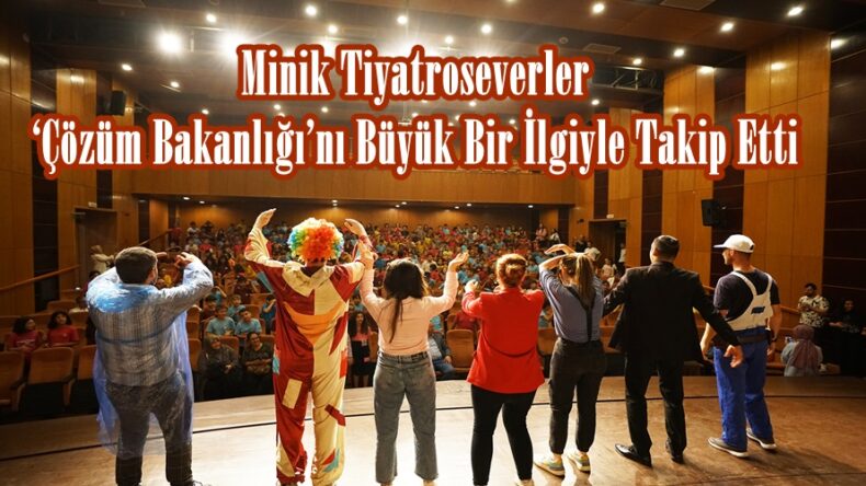 Minik Tiyatroseverler ‘Çözüm Bakanlığı’nı Büyük Bir İlgiyle Takip Etti.