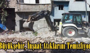 Büyükşehir, İnşaat Atıklarını Temizliyor.