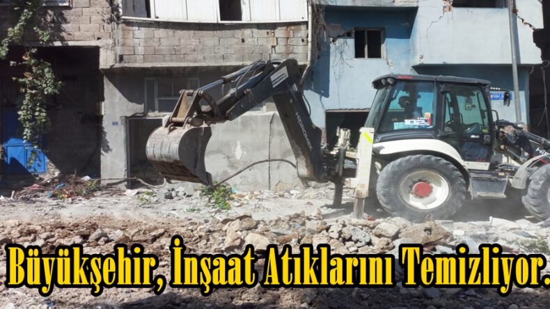 Büyükşehir, İnşaat Atıklarını Temizliyor.