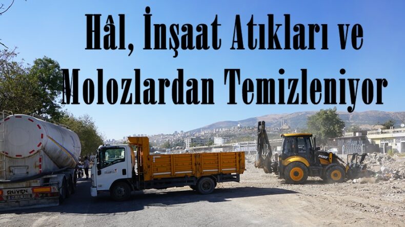 Hâl, İnşaat Atıkları ve Molozlardan Temizleniyor.