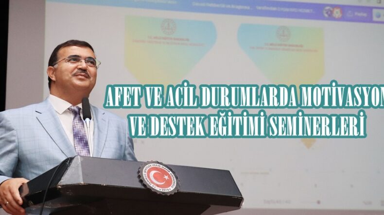 AFET VE ACİL DURUMLARDA MOTİVASYON VE DESTEK EĞİTİMİ SEMİNERLERİ