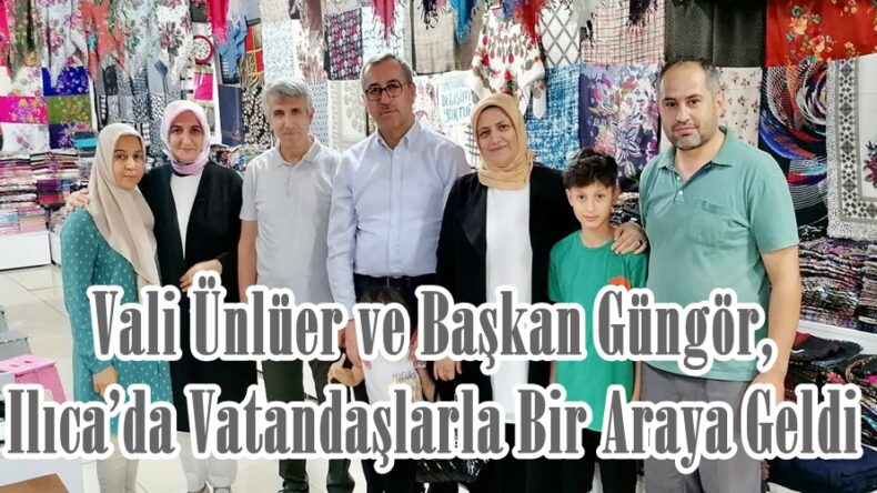 Vali Ünlüer ve Başkan Güngör, Ilıca’da Vatandaşlarla Bir Araya Geldi