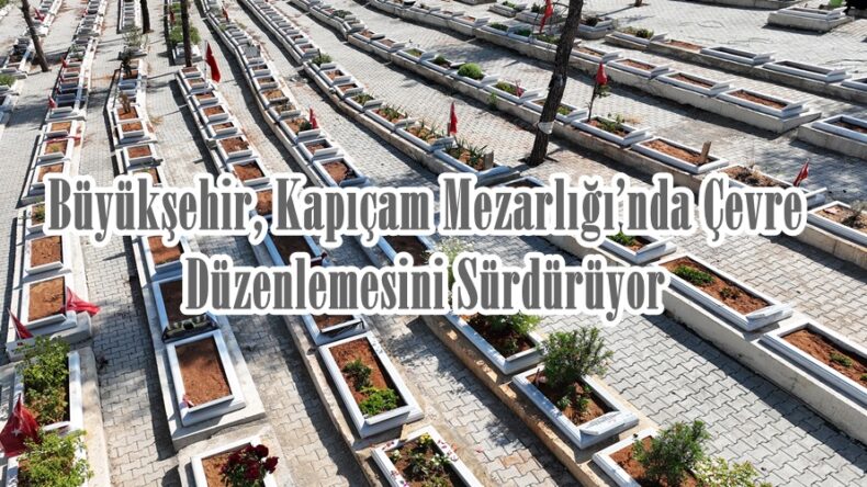 Büyükşehir, Kapıçam Mezarlığı’nda Çevre Düzenlemesini Sürdürüyor.