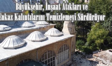 Büyükşehir, İnşaat Atıkları ve Enkaz Kalıntılarını Temizlemeyi Sürdürüyor.