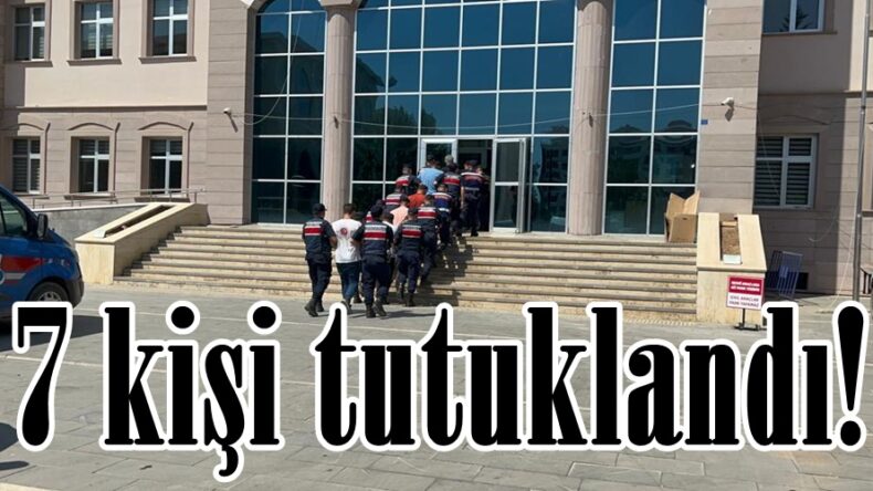 7 kişi tutuklandı!