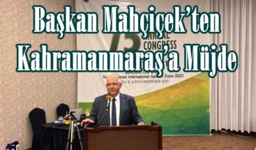 Başkan Mahçiçek’ten Kahramanmaraş’a Müjde.