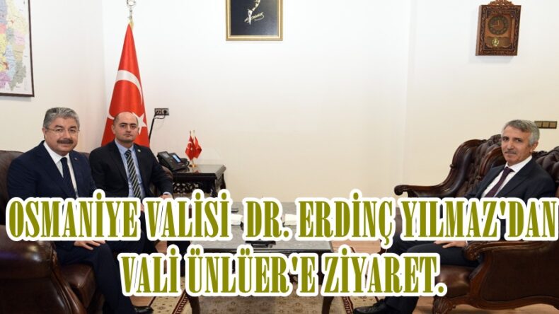 OSMANİYE VALİSİ DR. ERDİNÇ YILMAZ’DAN VALİ ÜNLÜER’E ZİYARET.