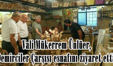 Vali Mükerrem Ünlüer, Demirciler Çarşısı esnafını ziyaret etti.