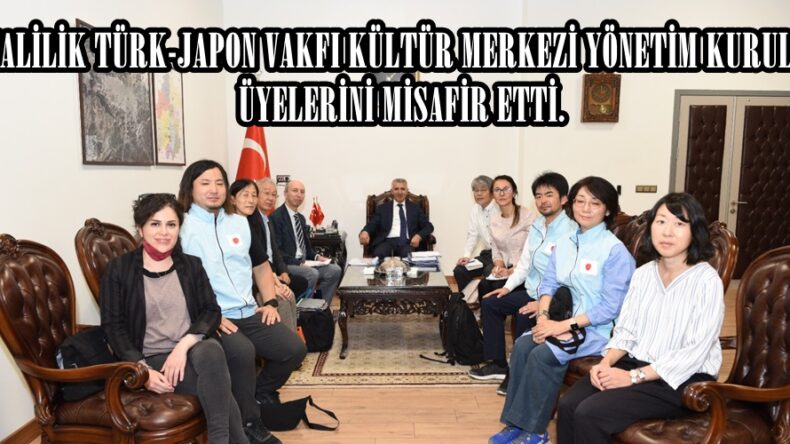 VALİLİK TÜRK-JAPON VAKFI KÜLTÜR MERKEZİ YÖNETİM KURULU ÜYELERİNİ MİSAFİR ETTİ.