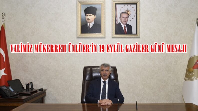 VALİMİZ MÜKERREM ÜNLÜER’İN 19 EYLÜL GAZİLER GÜNÜ MESAJI
