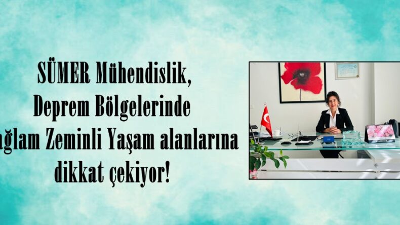 SÜMER Mühendislik, Deprem Bölgelerinde Sağlam Zeminli Yaşam alanlarına dikkat çekiyor!