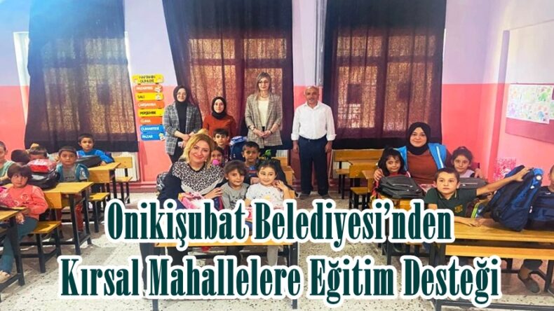 Onikişubat Belediyesi’nden Kırsal Mahallelere Eğitim Desteği.