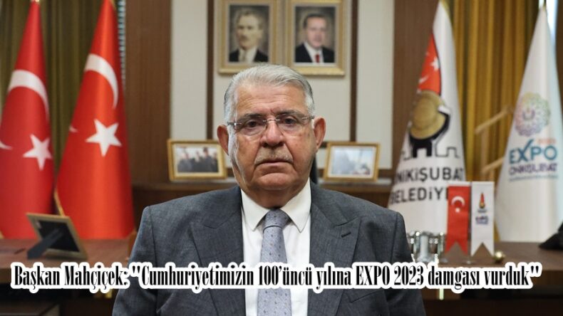 Başkan Mahçiçek: “Cumhuriyetimizin 100’üncü yılına EXPO 2023 damgası vurduk”