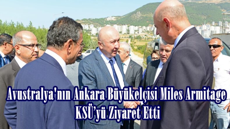 Avustralya’nın Ankara Büyükelçisi Miles Armitage KSÜ’yü Ziyaret Etti.