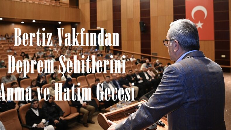 Bertiz Vakfından Deprem Şehitlerini Anma ve Hatim Gecesi.