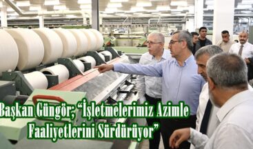Başkan Güngör; “İşletmelerimiz Azimle Faaliyetlerini Sürdürüyor”