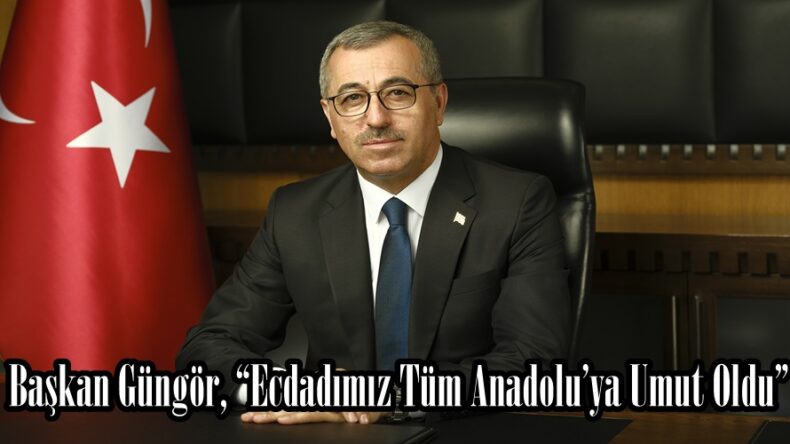 Başkan Güngör, “Ecdadımız Tüm Anadolu’ya Umut Oldu”