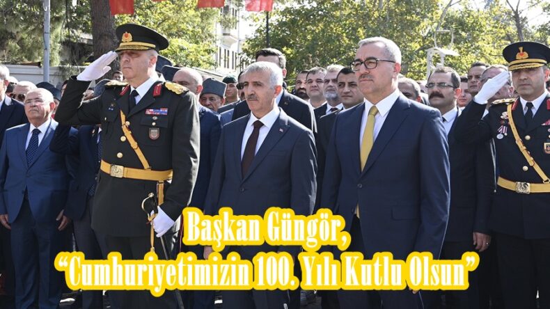Başkan Güngör, “Cumhuriyetimizin 100. Yılı Kutlu Olsun”