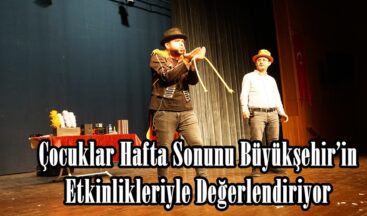 Çocuklar Hafta Sonunu Büyükşehir’in Etkinlikleriyle Değerlendiriyor.