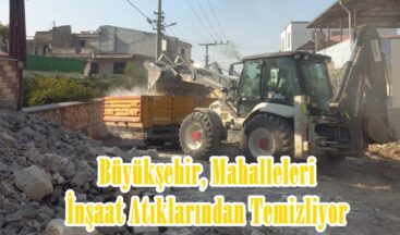 Büyükşehir, Mahalleleri İnşaat Atıklarından Temizliyor.