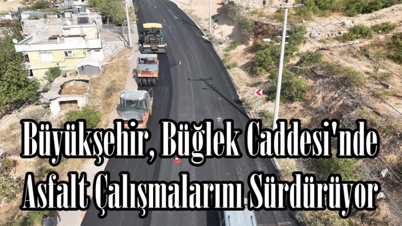 Büyükşehir, Büğlek Caddesi’nde Asfalt Çalışmalarını Sürdürüyor.