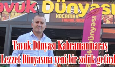 Tavuk Dünyası Kahramanmaraş Lezzet Dünyasına yeni bir soluk getirdi.