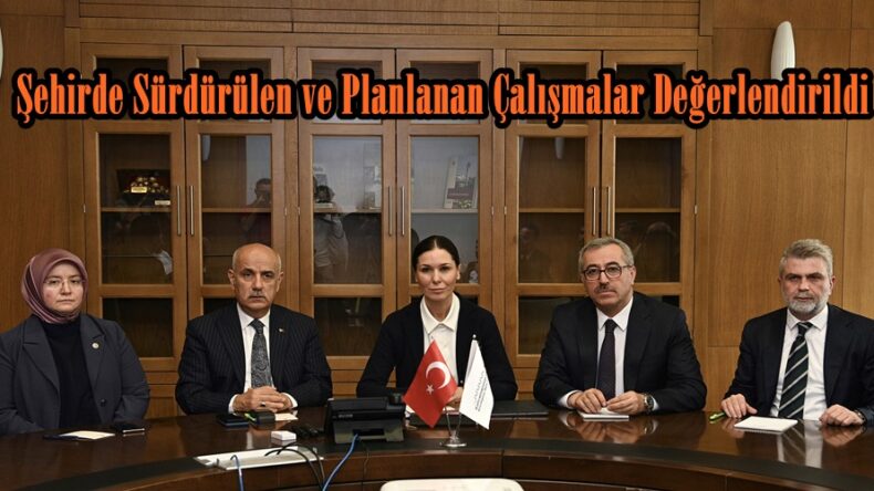 Şehirde Sürdürülen ve Planlanan Çalışmalar Değerlendirildi.