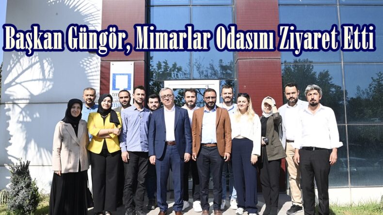Başkan Güngör, Mimarlar Odasını Ziyaret Etti.