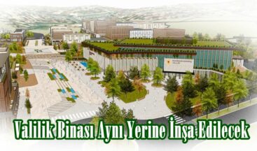Valilik Binası Aynı Yerine İnşa Edilecek.