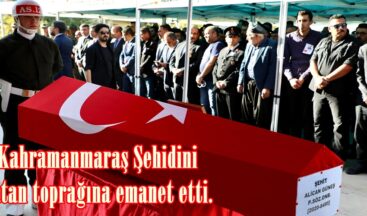 Kahramanmaraş Şehidini Vatan toprağına emanet etti.