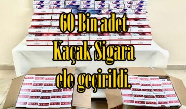 60 Bin adet Kaçak Sigara ele geçirildi.